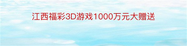 江西福彩3D游戏1000万元大赠送