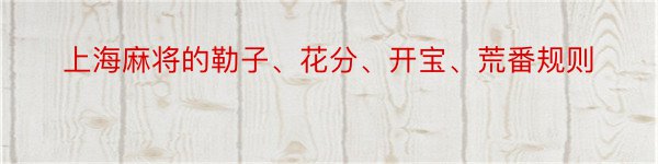 上海麻将的勒子、花分、开宝、荒番规则