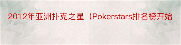 2012年亚洲扑克之星（Pokerstars排名榜开始